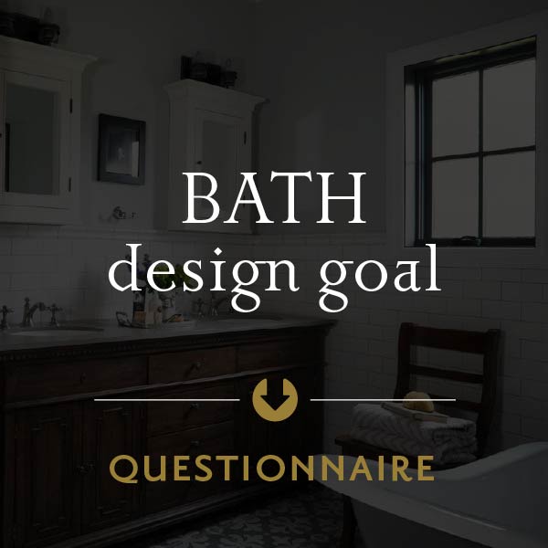 A graphic with white text that reads "Bath Design Goal" with an arrow pointing down to the text "Questionnaire"